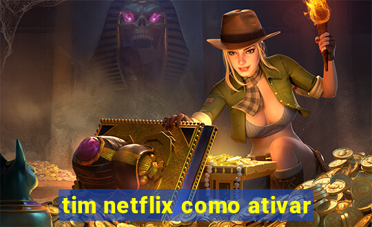 tim netflix como ativar